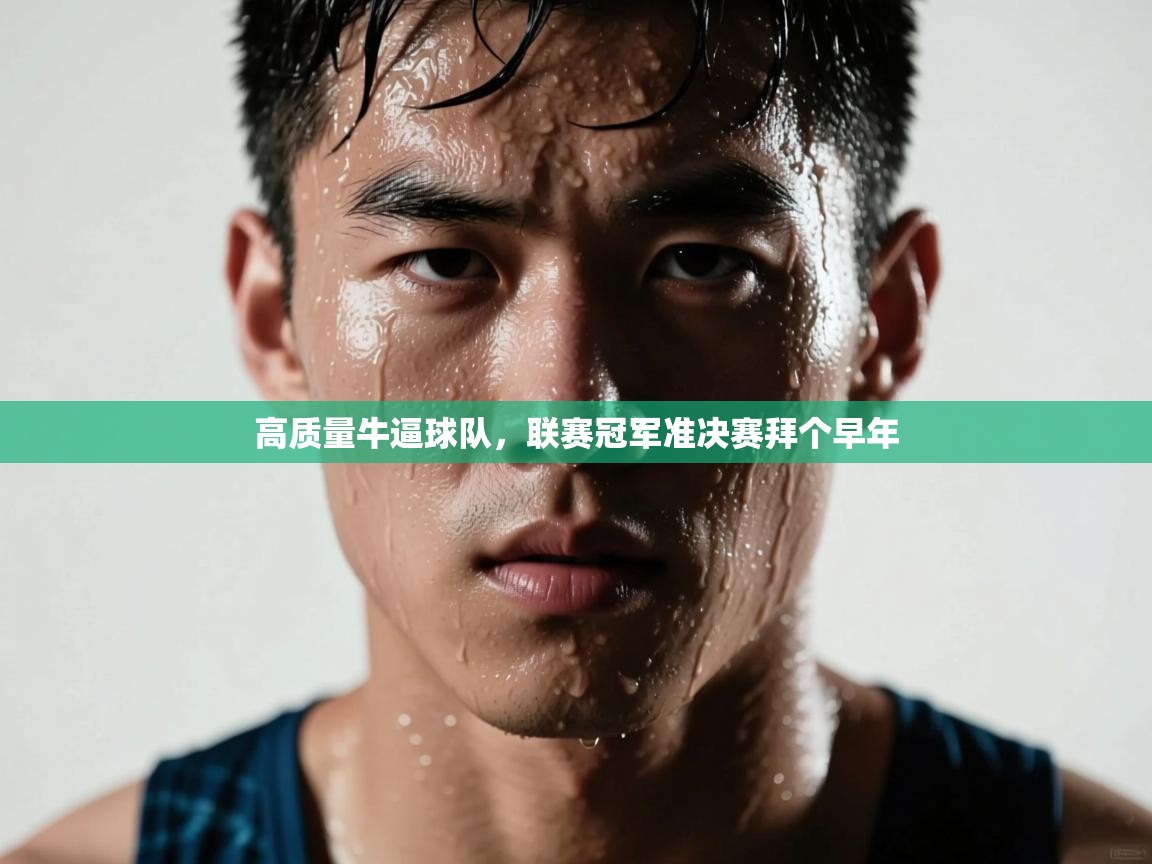 高质量牛逼球队，联赛冠军准决赛拜个早年  第2张
