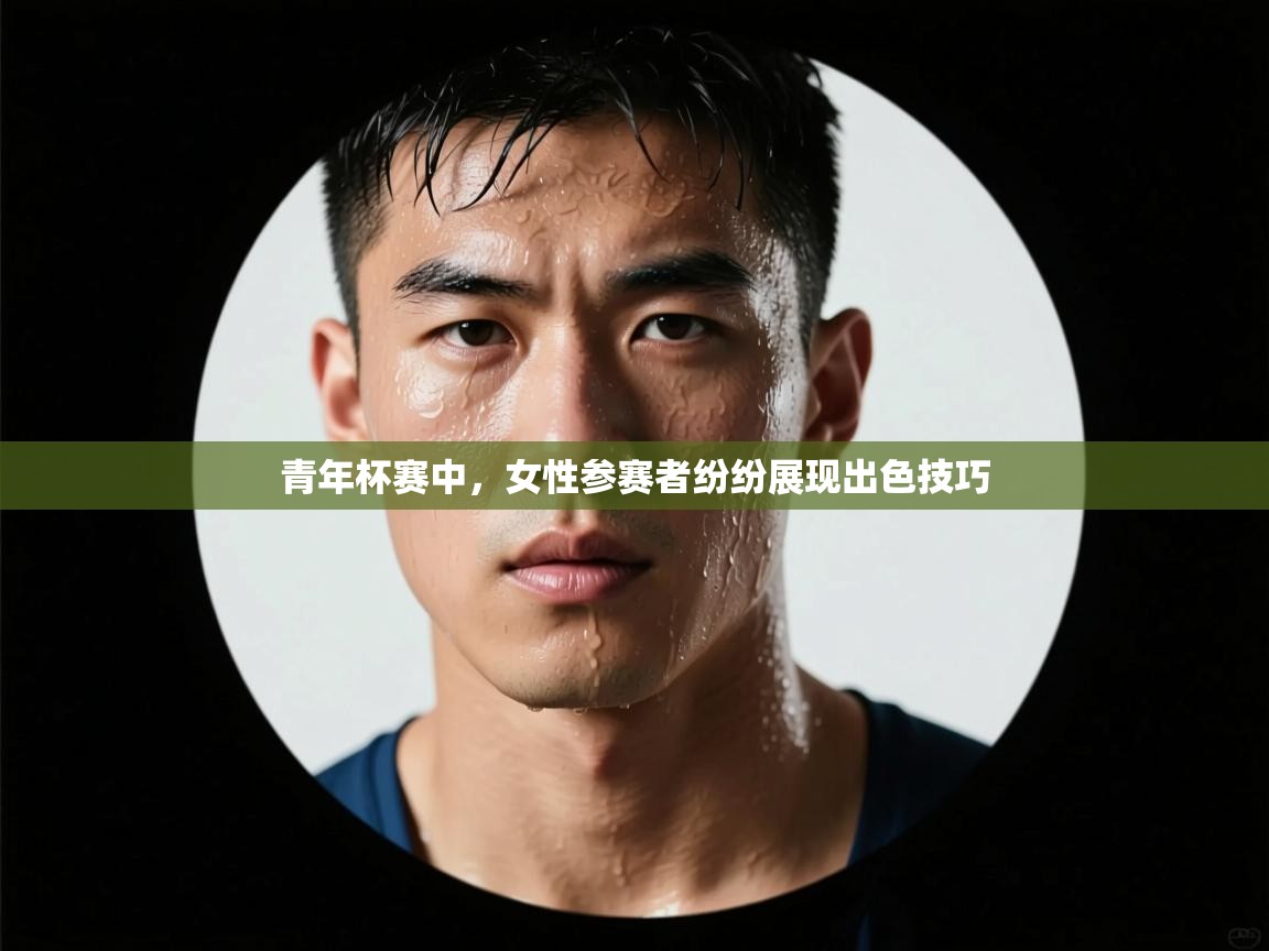 青年杯赛中，女性参赛者纷纷展现出色技巧  第2张