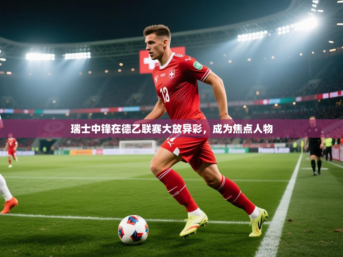 瑞士中锋在德乙联赛大放异彩，成为焦点人物  第1张