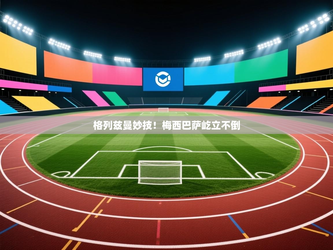 格列兹曼妙技！梅西巴萨屹立不倒  第2张