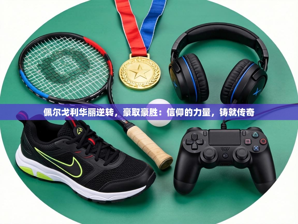 佩尔戈利华丽逆转,豪取豪胜:信仰的力量,铸就传奇 第2张